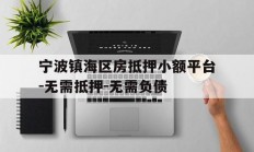 宁波镇海区房抵押小额平台-无需抵押-无需负债