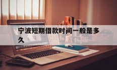 宁波短期借款时间一般是多久