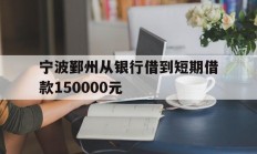 宁波鄞州从银行借到短期借款150000元