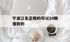 宁波江东正规的可以24期借款的