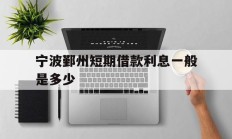 宁波鄞州短期借款利息一般是多少