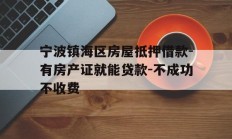 宁波镇海区房屋抵押借款-有房产证就能贷款-不成功不收费
