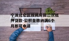 宁波北仑区按揭房做二次抵押贷款-公积金缴纳满6个月即可申请