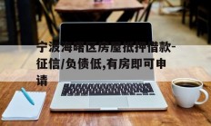 宁波海曙区房屋抵押借款-征信/负债低,有房即可申请