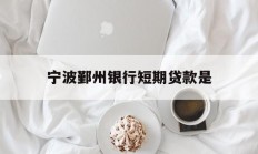 宁波鄞州银行短期贷款是