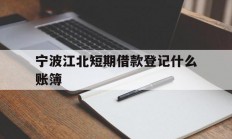 宁波江北短期借款登记什么账簿