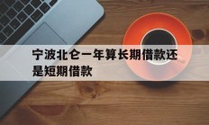 宁波北仑一年算长期借款还是短期借款