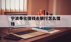 宁波奉化借钱去银行怎么借钱