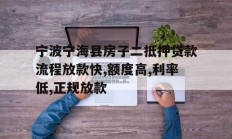 宁波宁海县房子二抵押贷款流程放款快,额度高,利率低,正规放款