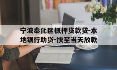 宁波奉化区抵押贷款贷-本地银行助贷-快至当天放款