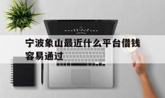 宁波象山最近什么平台借钱容易通过