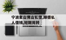 宁波象山佛山私借,顺德私人借钱,短期周转
