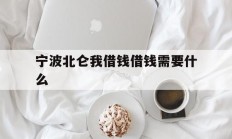 宁波北仑我借钱借钱需要什么