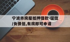 宁波市房屋抵押借款-征信/负债低,有房即可申请