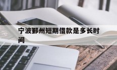 宁波鄞州短期借款是多长时间