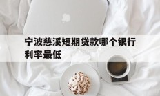 宁波慈溪短期贷款哪个银行利率最低
