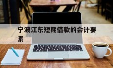 宁波江东短期借款的会计要素