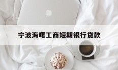 宁波海曙工商短期银行贷款