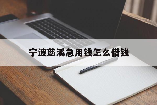 宁波慈溪急用钱怎么借钱 宁波慈溪急用钱怎么借钱