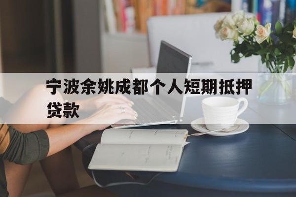 宁波余姚成都个人短期抵押贷款 宁波余姚成都个人短期抵押贷款