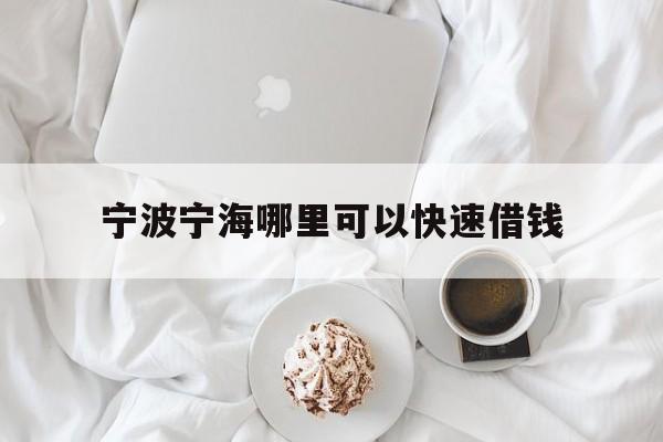 宁波宁海哪里可以快速借钱 宁波宁海哪里可以快速借钱