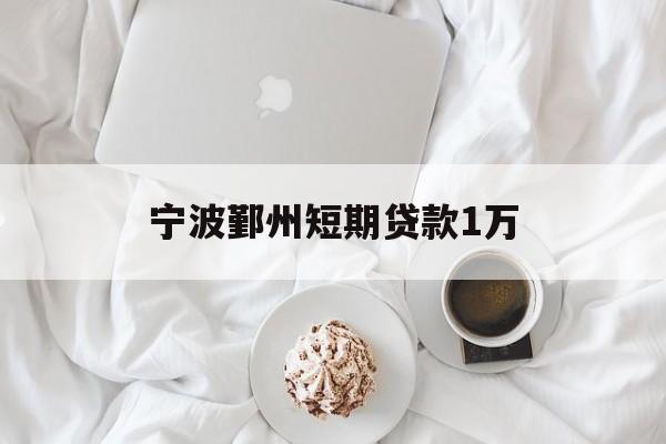 宁波鄞州短期贷款1万 宁波鄞州短期贷款1万