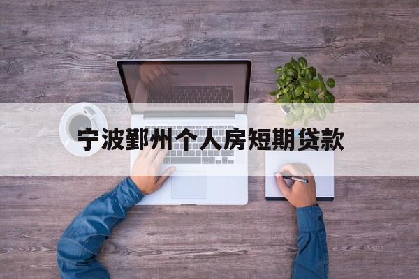 宁波鄞州个人房短期贷款 宁波鄞州个人房短期贷款