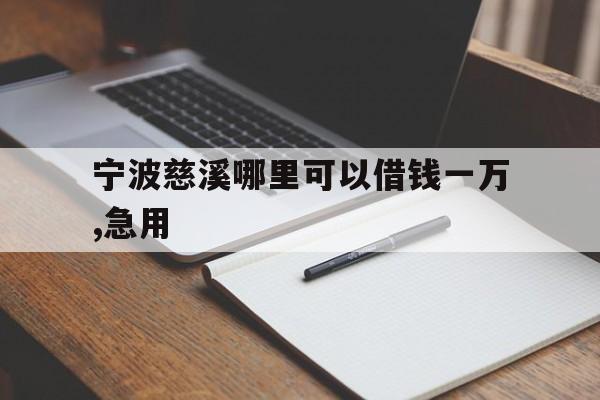 宁波慈溪哪里可以借钱一万,急用 宁波慈溪哪里可以借钱一万,急用