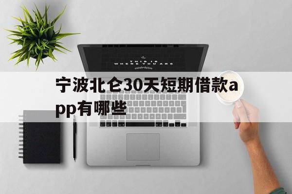 宁波北仑30天短期借款app有哪些 宁波北仑30天短期借款app有哪些