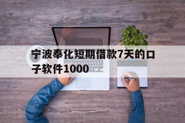 宁波奉化短期借款7天的口子软件1000 宁波奉化短期借款7天的口子软件1000