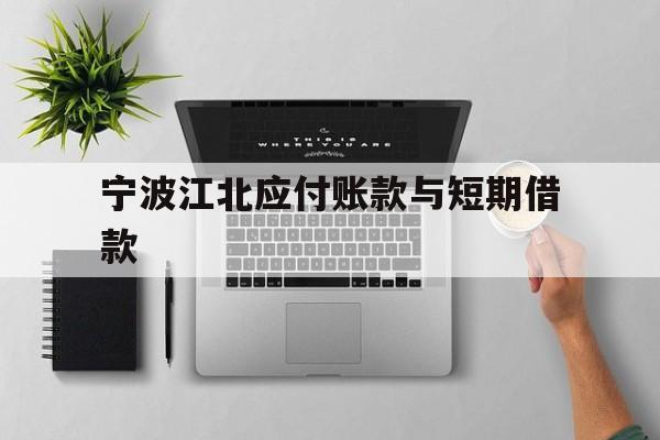 宁波江北应付账款与短期借款 宁波江北应付账款与短期借款