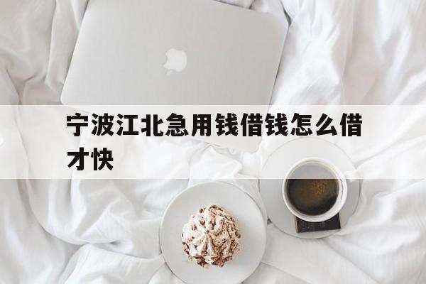 宁波江北急用钱借钱怎么借才快 宁波江北急用钱借钱怎么借才快