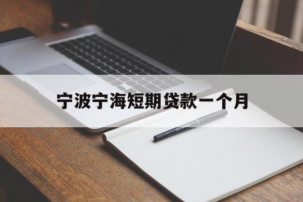 宁波宁海短期贷款一个月 宁波宁海短期贷款一个月