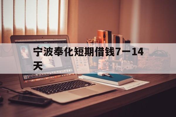 宁波奉化短期借钱7一14天 宁波奉化短期借钱7一14天