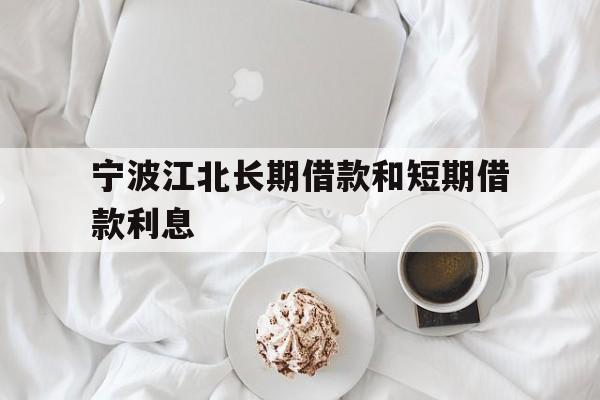 宁波江北长期借款和短期借款利息 宁波江北长期借款和短期借款利息
