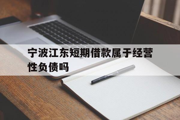 宁波江东短期借款属于经营性负债吗 宁波江东短期借款属于经营性负债吗