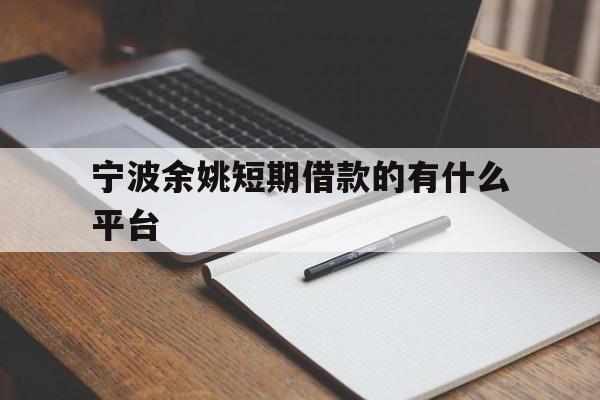 宁波余姚短期借款的有什么平台 宁波余姚短期借款的有什么平台