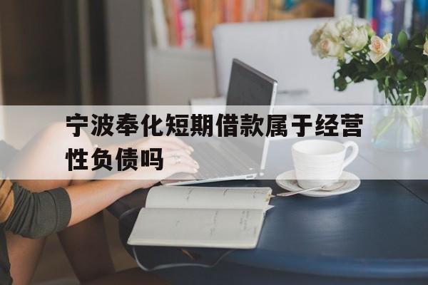 宁波奉化短期借款属于经营性负债吗 宁波奉化短期借款属于经营性负债吗