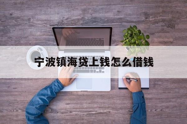 宁波镇海贷上钱怎么借钱 宁波镇海贷上钱怎么借钱