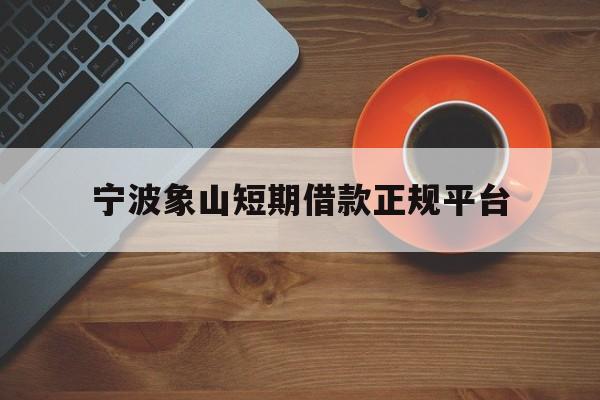 宁波象山短期借款正规平台 宁波象山短期借款正规平台