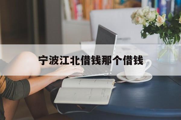 宁波江北借钱那个借钱 宁波江北借钱那个借钱