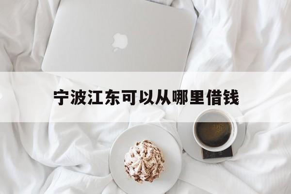宁波江东可以从哪里借钱 宁波江东可以从哪里借钱