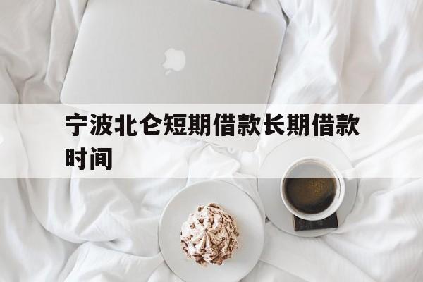 宁波北仑短期借款长期借款时间 宁波北仑短期借款长期借款时间