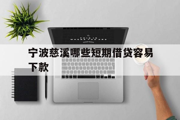 宁波慈溪哪些短期借贷容易下款 宁波慈溪哪些短期借贷容易下款