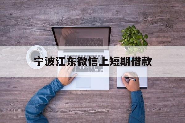 宁波江东微信上短期借款 宁波江东微信上短期借款