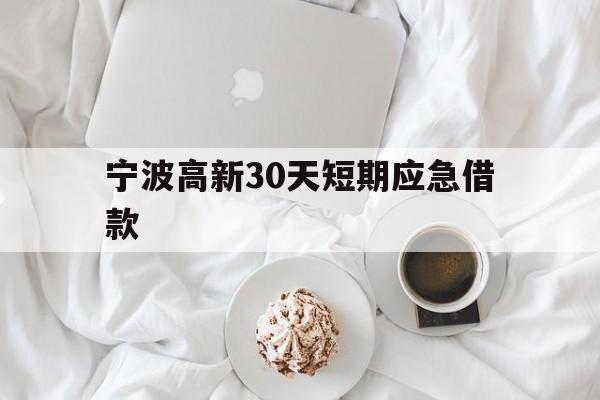 宁波高新30天短期应急借款 宁波高新30天短期应急借款