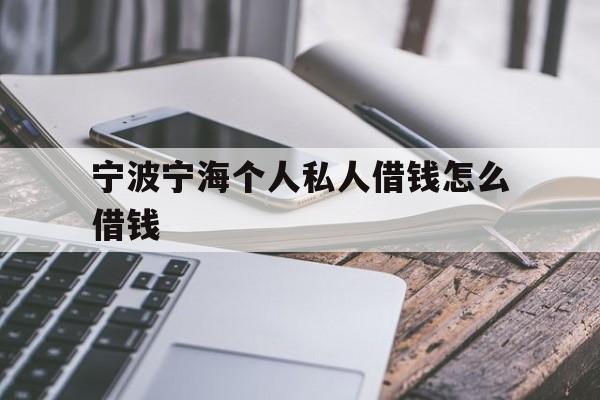 宁波宁海个人私人借钱怎么借钱