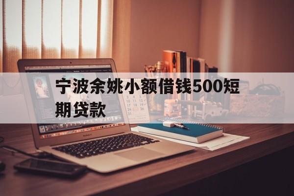 宁波余姚小额借钱500短期贷款 宁波余姚小额借钱500短期贷款