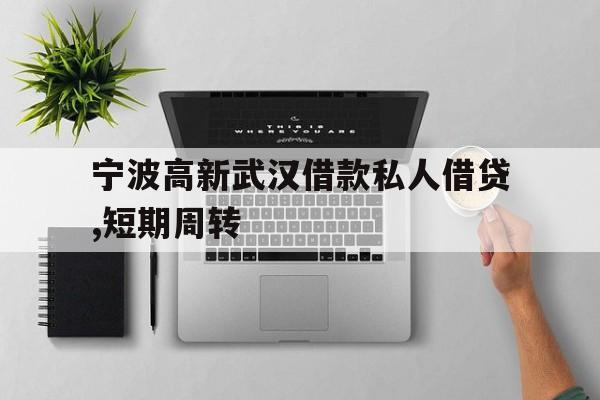 宁波高新武汉借款私人借贷,短期周转