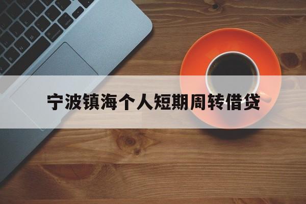 宁波镇海个人短期周转借贷 宁波镇海个人短期周转借贷